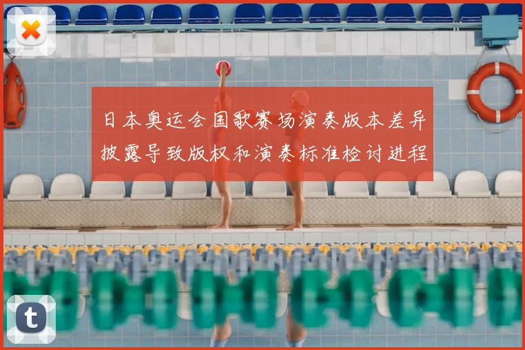 日本奥运会国歌赛场演奏版本差异披露导致版权和演奏标准检讨进程