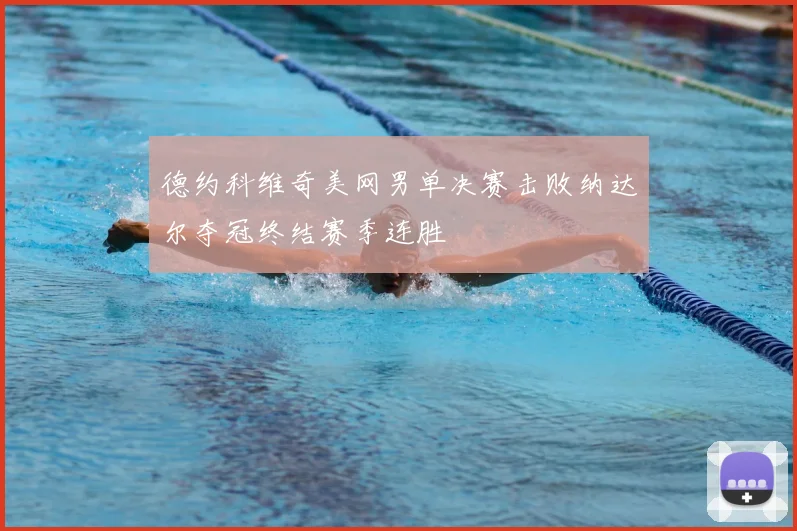 德约科维奇美网男单决赛击败纳达尔夺冠终结赛季连胜
