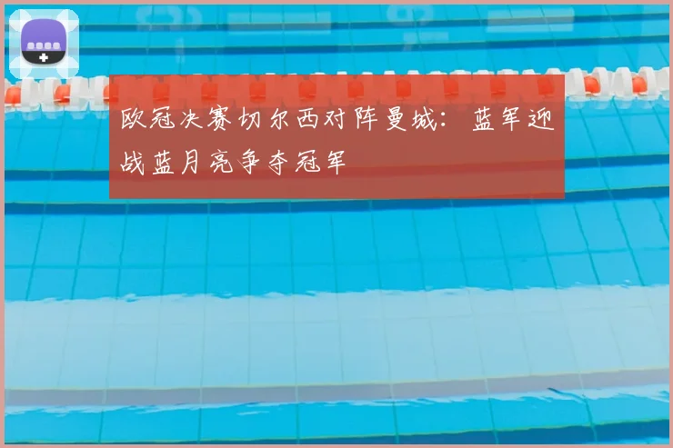 欧冠决赛切尔西对阵曼城：蓝军迎战蓝月亮争夺冠军